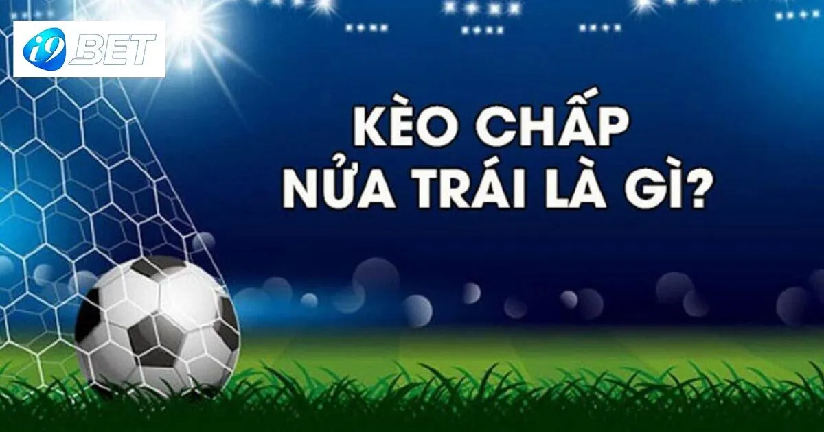 Tìm hiểu về khái niệm kèo chấp nửa một