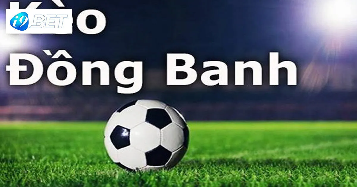 Tìm hiểu về kèo đồng banh là gì?