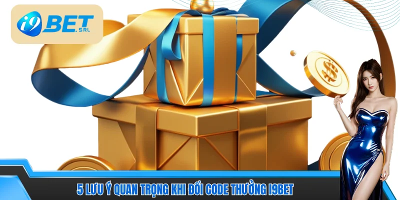 5 lưu ý quan trọng khi đổi code thưởng I9bet