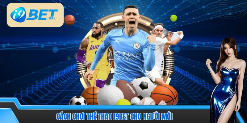 Cách Chơi Thể Thao I9bet - Mẹo Vào Kèo Thắng Nhanh 3 Cách chơi Thể thao I9bet chi tiết cho người mới