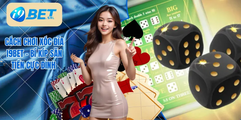 Cách Chơi Xóc Đĩa I9bet - Bí Kíp Săn Tiền Cực Đỉnh 1 cách chơi Xóc đĩa I9bet