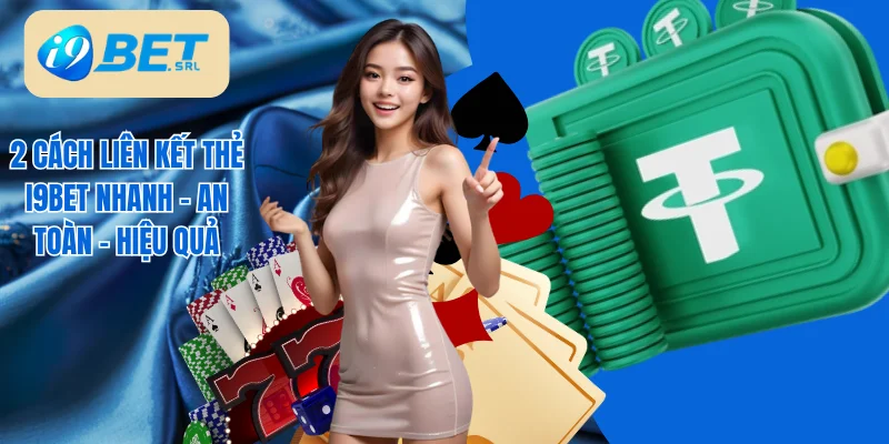 2 Cách Liên Kết Thẻ I9bet Nhanh - An Toàn - Hiệu Quả 1 cách liên kết thẻ I9Bet