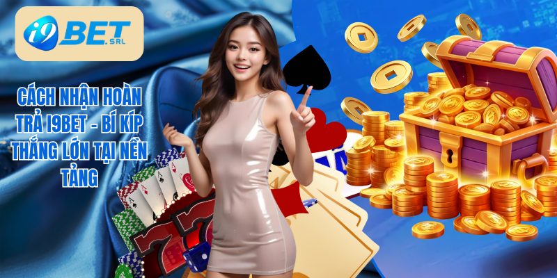 cách nhận hoàn trả I9Bet