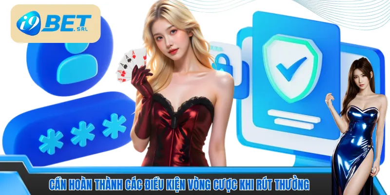 Cần hoàn thành các điều kiện vòng cược khi rút thưởng khuyến mãi 