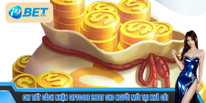 Chi tiết cách nhận giftcode I9bet cho người mới tại nhà cái 
