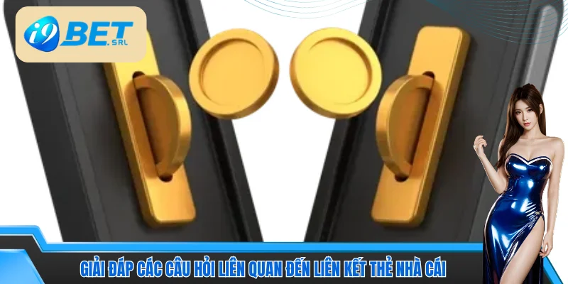 2 Cách Liên Kết Thẻ I9bet Nhanh - An Toàn - Hiệu Quả 5 Giải đáp các câu hỏi liên quan đến liên kết thẻ nhà cái