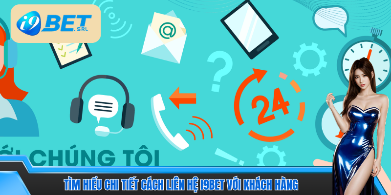 Cách Liên Hệ CSKH I9Bet - Kết Nối Nhanh, Hỗ Trợ Cực Mạnh 2 Hệ thống I9bet phục vụ khách hàng qua nhiều cách hỗ trợ