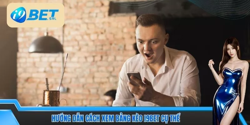 Hướng dẫn cách xem bảng kèo I9Bet cụ thể