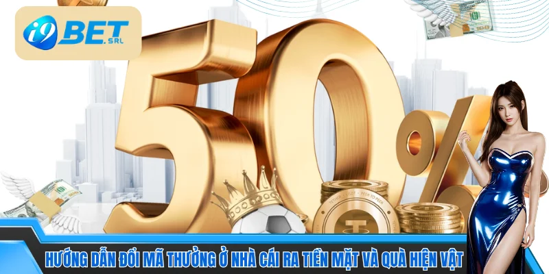 Hướng dẫn đổi mã thưởng ở nhà cái ra tiền mặt và quà hiện vật 