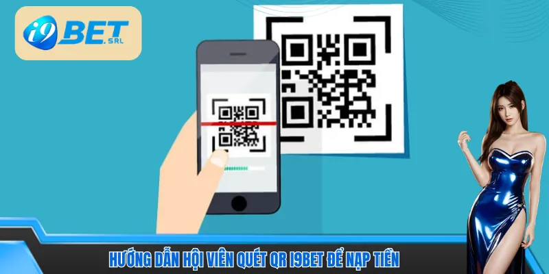 Hướng dẫn hội viên quét QR I9bet để nạp tiền 