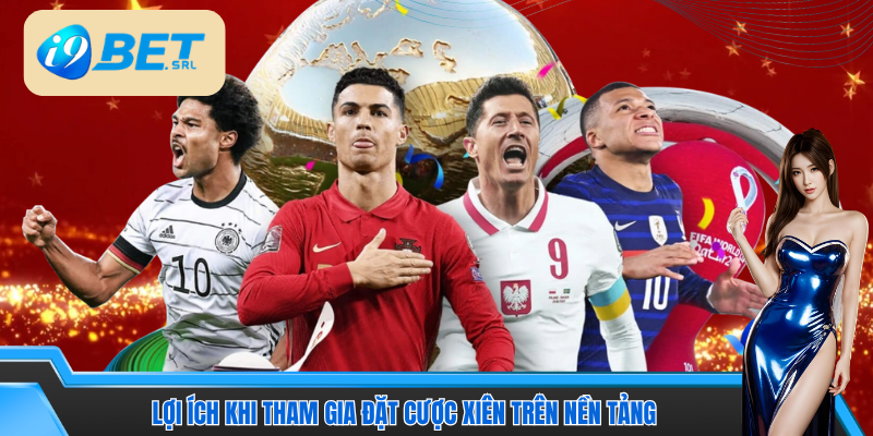 Lợi ích khi tham gia đặt cược xiên nhận thắng lớn