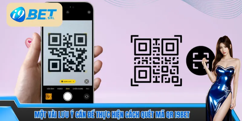 Một vài lưu ý cần để thực hiện cách quét mã QR I9bet 