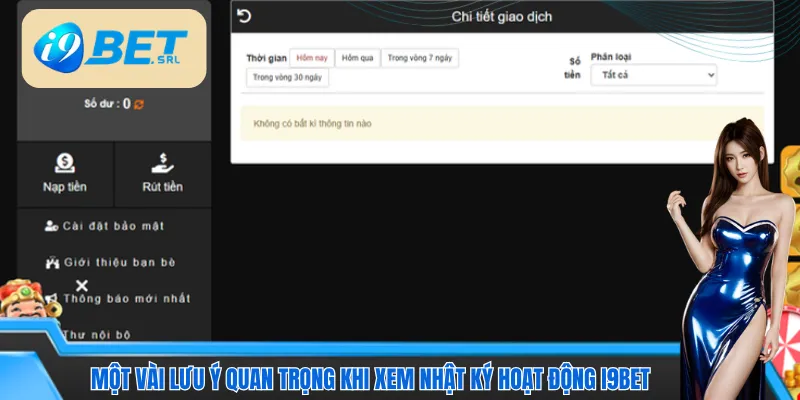 Một vài lưu ý quan trọng khi xem nhật ký hoạt động I9bet 