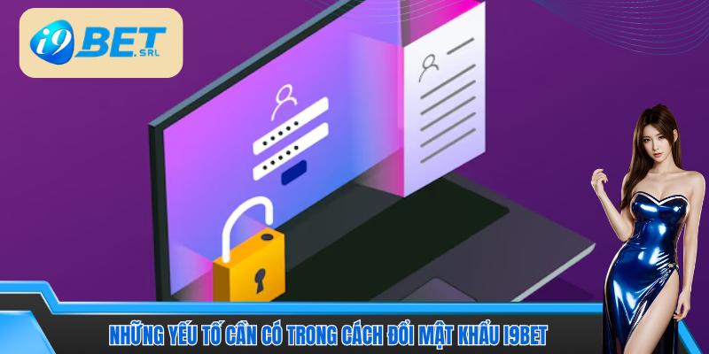 Những tiêu chí cần note lại khi áp dụng cách đổi mật khẩu I9Bet