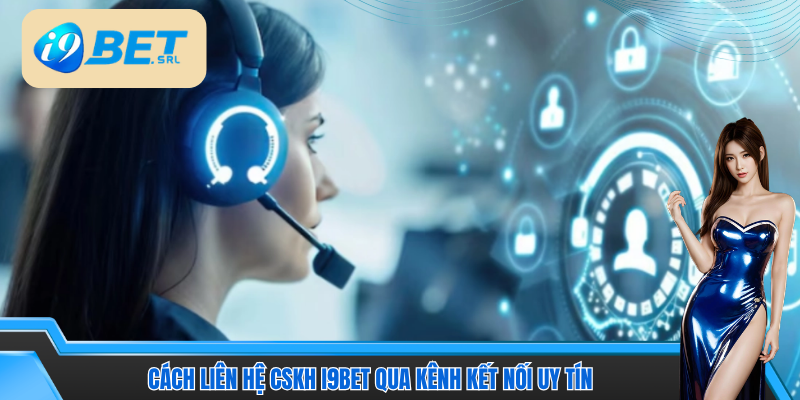 Cách Liên Hệ CSKH I9Bet - Kết Nối Nhanh, Hỗ Trợ Cực Mạnh 3 Tổng hợp những cách liên hệ CSKH I9Bet chất lượng