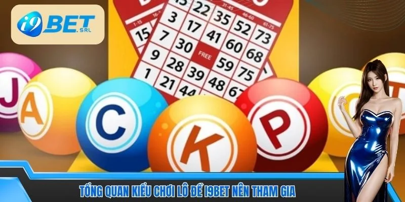 Hướng Dẫn Lô Đề I9BET Với Các Phiên Bản Cược Mới Lạ 2 Tổng quan kiểu chơi lô đề I9BET nên tham gia