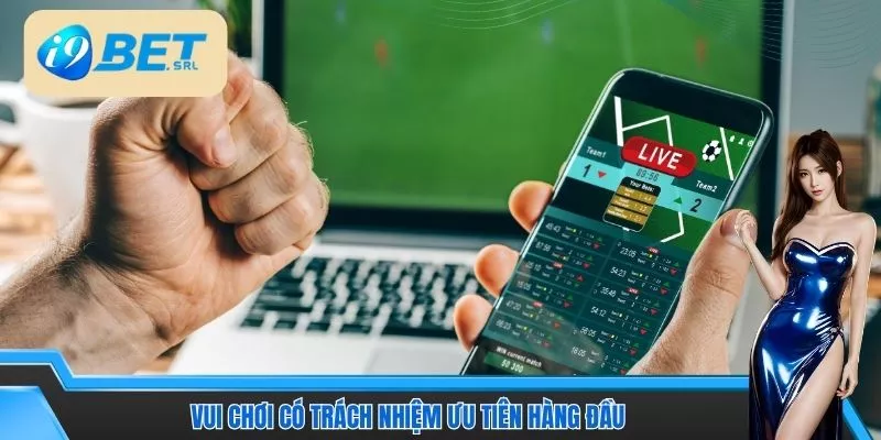 Hướng Dẫn Cá Cược I9Bet Chi Tiết Từ A–Z Cho Người Mới 5 Vui chơi có trách nhiệm ưu tiên hàng đầu
