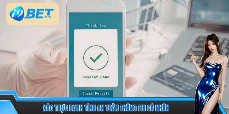 Cách Xác Minh Tài Khoản I9Bet Nhanh Chóng, An Toàn 2 Xác thực danh tính an toàn thông tin cá nhân